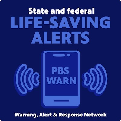State and federal life-saving alerts PBS WARN (Warning, Alert & Response Network)